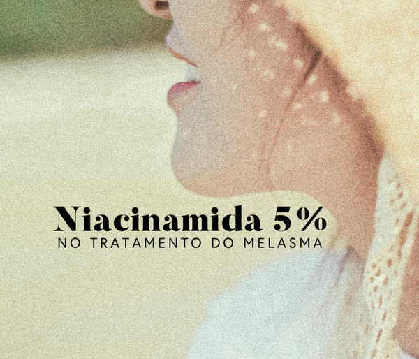 Como a Niacinamida 5% age no tratamento do melasma: entenda o processo