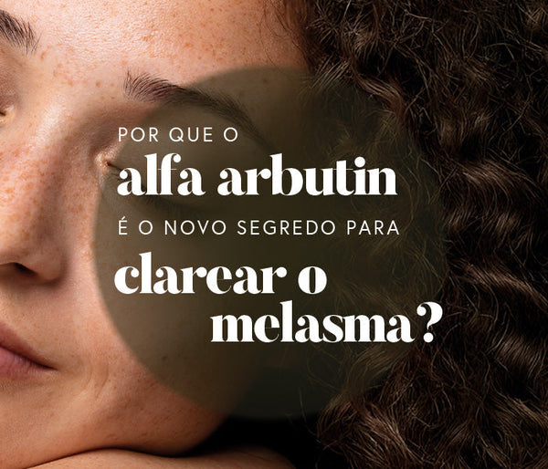 Por que o alfa-arbutin é o novo segredo para clarear o melasma? 