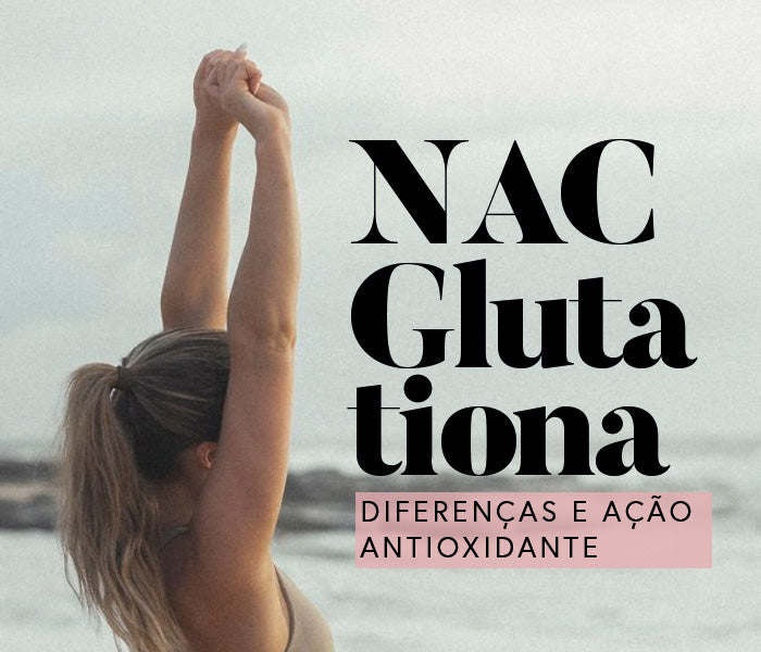 NAC x Glutationa: Entenda a diferença e a importância para a ação antioxidante